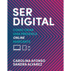 Ser Digital de Carolina Afonso e Sandra Alvarez - Como Criar uma Presença Online Marcante