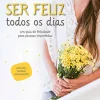 Ser Feliz Todos os Dias de Catarina Beato - Um Guia de Felicidade para Pessoas Imperfeitas