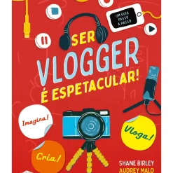 Ser Vlogger é Espetacular! de Shane Birley - Um Guia Passo a Passo