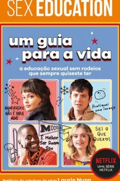 Sex Education - um Guia para a Vida de Laurie Nunn e Jordan Paramor - A Educação Sexual sem Rodeios que Sempre Quiseste Ter
