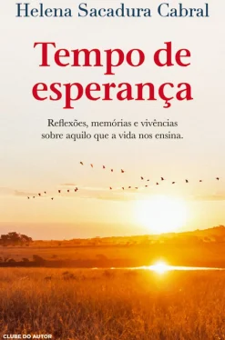 Tempo de Esperança de Helena Sacadura Cabral - Reflexões, Memórias e Vivências Sobre Aquilo que a Vida nos Ensina