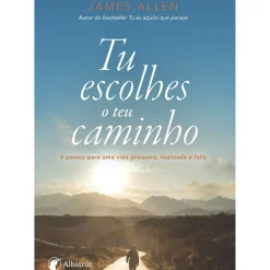 Tu Escolhes o Teu Caminho de James Allen