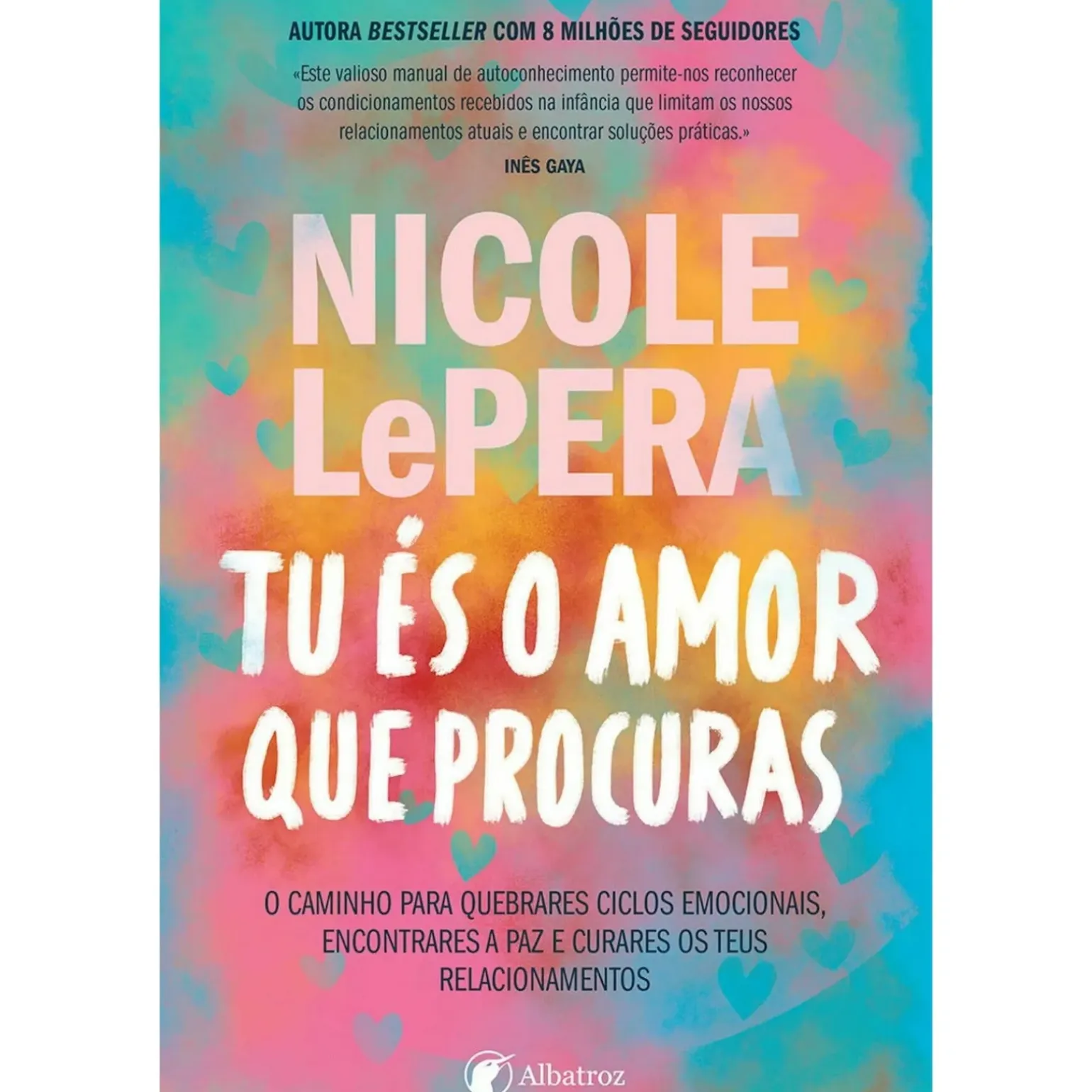 Tu És o Amor que Procuras - o Caminho para Quebrares Ciclos Emocionais, Encontrares A Paz e Curares os Teus Relacionamentos de Nicole Lepera