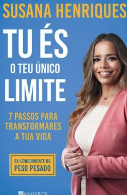 Tu És o Teu Único Limite de Susana Henriques - 7 Passos para Transformares a Tua Vida
