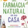 Uma Farmácia Natural em sua Casa de Lisa Joanes - Curas Naturais, Meditações e Exercícios para Melhorar a sua Saúde Física, Emocional e Espiritual