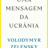 Uma Mensagem da Ucrânia de Volodymyr Zelensky