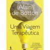 Uma Viagem Terapêutica de Alain de Botton - O Guia Essencial para a Saúde Mental