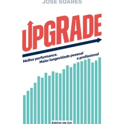 UPGRADE de José Soares - Melhor Performance. Maior Longevidade Pessoal e Profissional