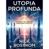 Utopia Profunda de Nick Bostrom - A Vida e o seu Sentido Num Mundo Perfeito