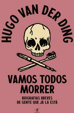 Vamos Todos Morrer de Hugo van der Ding - Biografias Breves de Gente que Já Lá Está