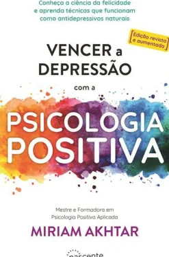 Vencer a Depressão com a Psicologia Positiva de Miriam Akhtar - (ed. Revista e Aumentada)