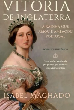 Vitória de Inglaterra - A Rainha que Amou e Ameaçou Portugal de Isabel Machado