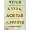 Viver a Vida, Aceitar a Morte de Pema Chödrön